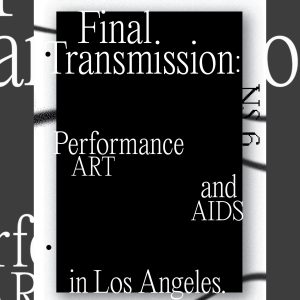 Final Transmission: Performance Art and AIDS in Los Angeles