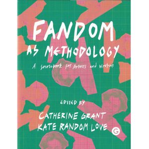Fandom as Methodology: A Sourcebook for Artists and Wrtiers