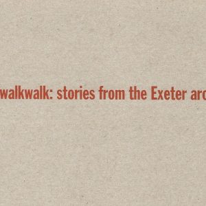 walkwalkwalk: Stories from the Exeter archive