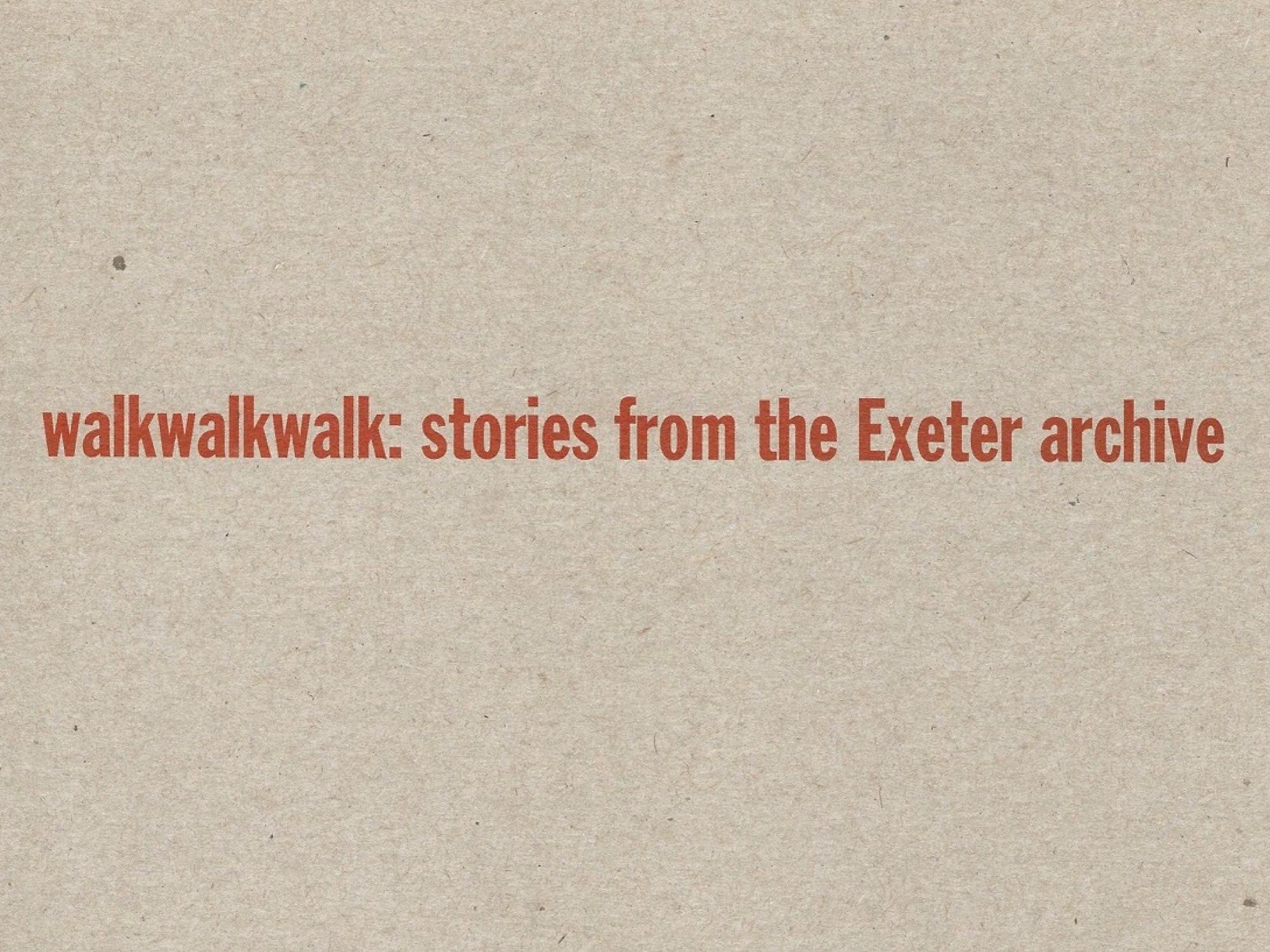 walkwalkwalk: Stories from the Exeter archive