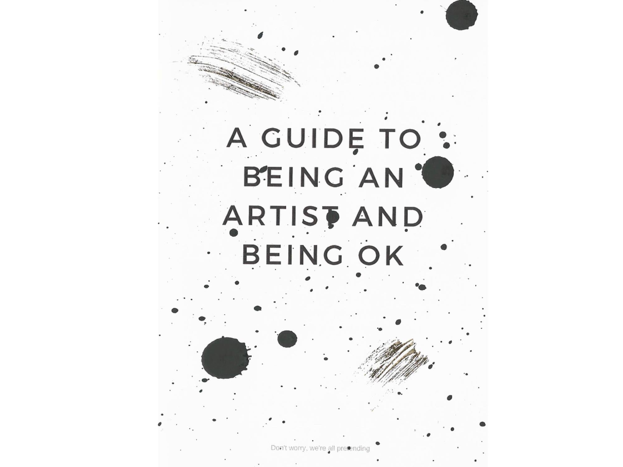 A Guide to Being an Artist and Being Ok (don't worry, we're all pretending)