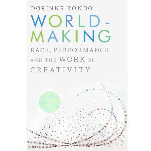 World-Making: Race, Performance, and the Work of Creativity