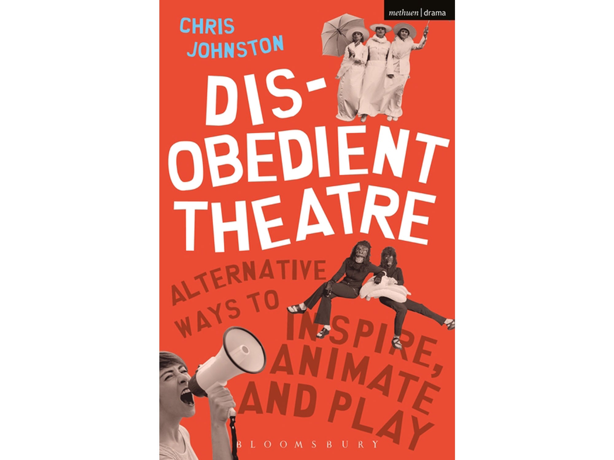 Disobedient Theatre: Alternative Ways to Inspire, Animate and Play