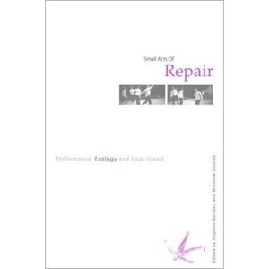 Small Acts of Repair: Performance, Ecology and Goat Island