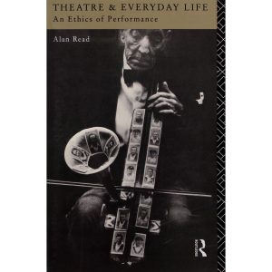 Theatre & Everyday Life: An Ethics of Performance
