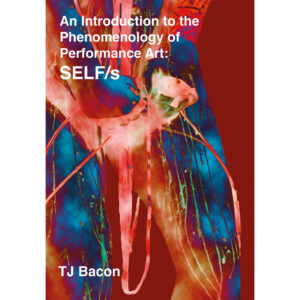 An Introduction to the Phenomenology of Performance Art: SELF/s - TJ Bacon