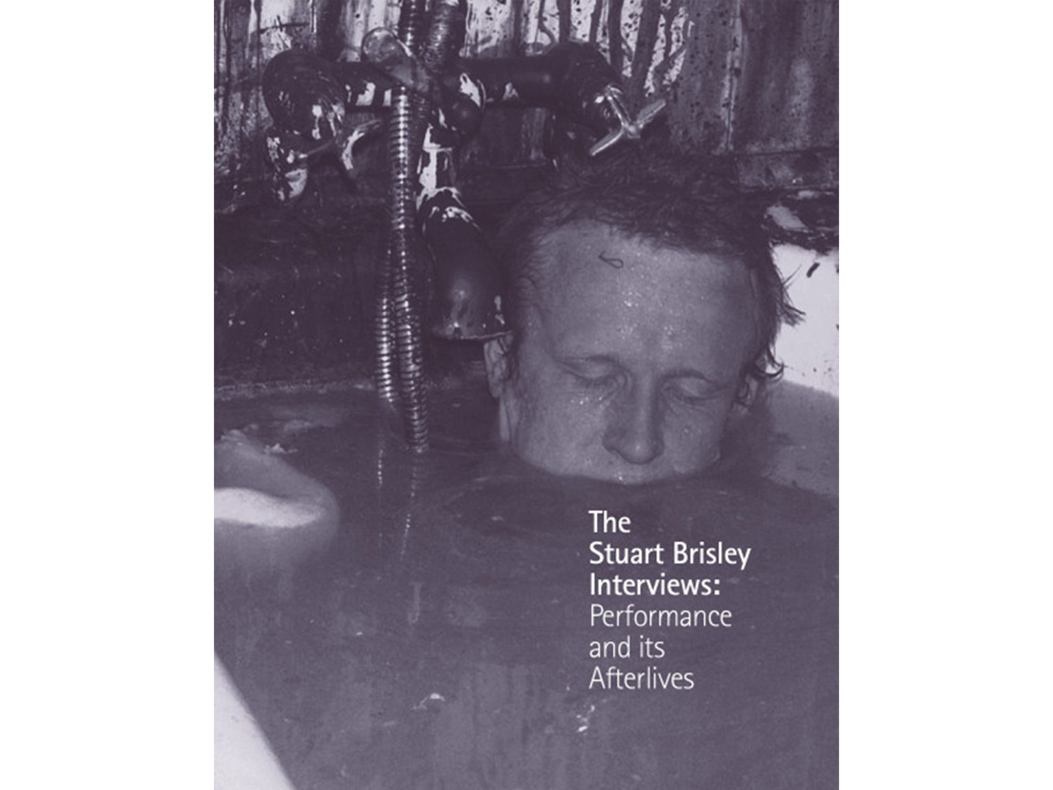 The Stuart Brisley Interviews: Performance and its Afterlives - Gilane Tawadros