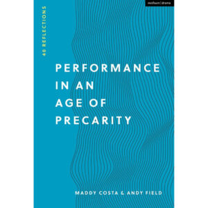 Performance in an Age of Precarity: 40 Reflections - Maddy Costa & Andy Field