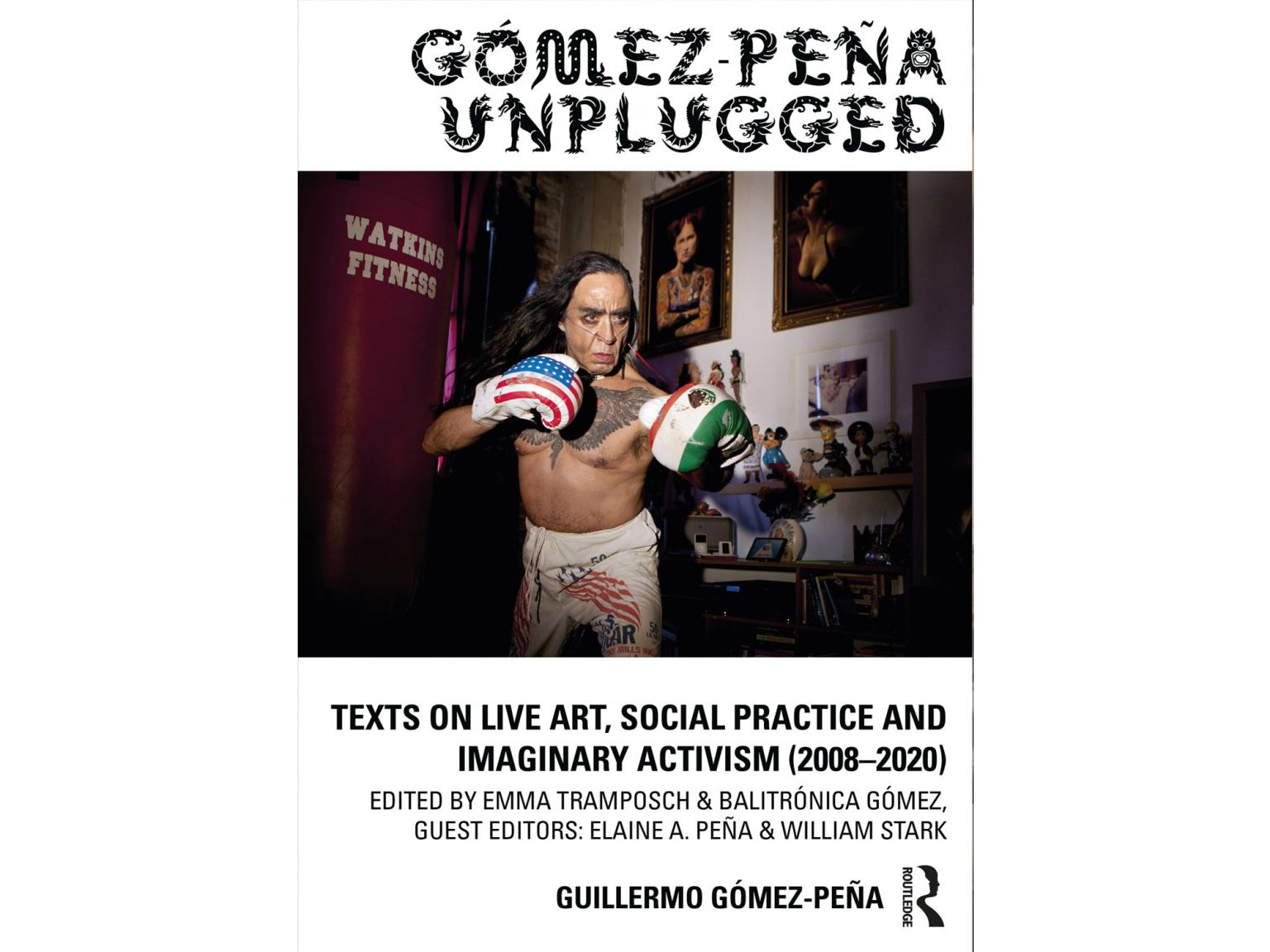 Gómez-Peña Unplugged: Texts on Live Art, Social Practice and Imaginary Activism (2008–2020) - ed. Emma Tramposch and Balitrónica Gómez