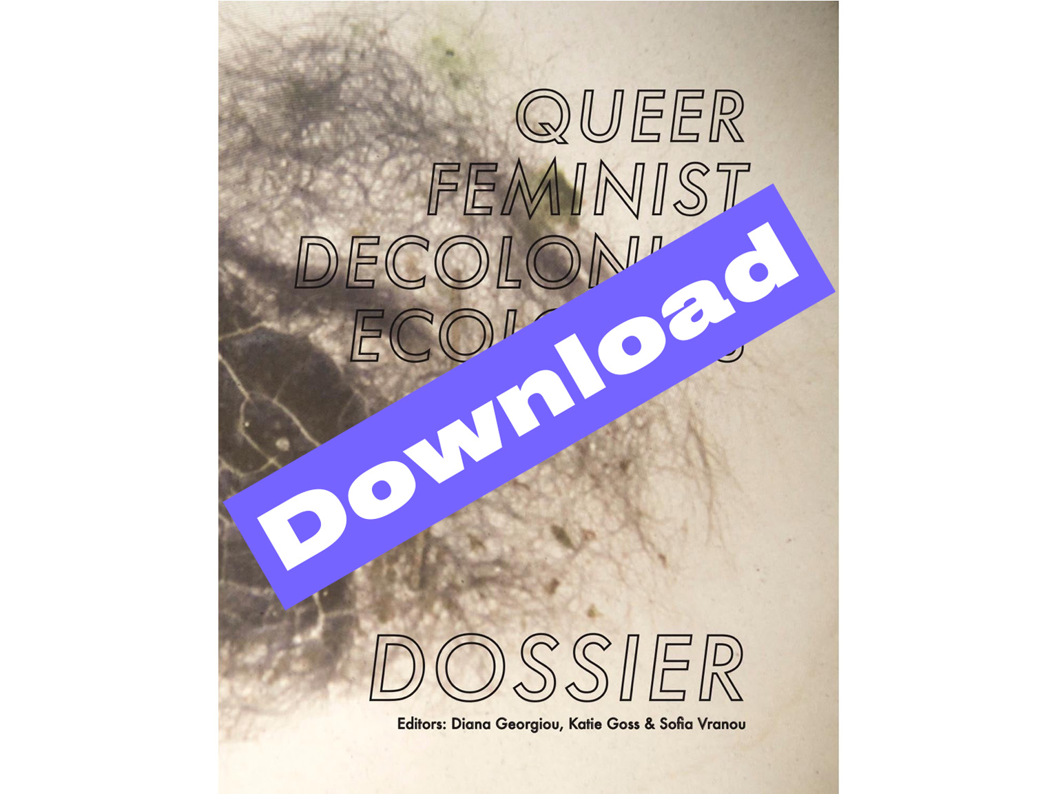 Queer Feminist Decolonial Ecologies Dossier (pdf) - ed Diana Georgiou, Katie Goss and Sofia Vranou