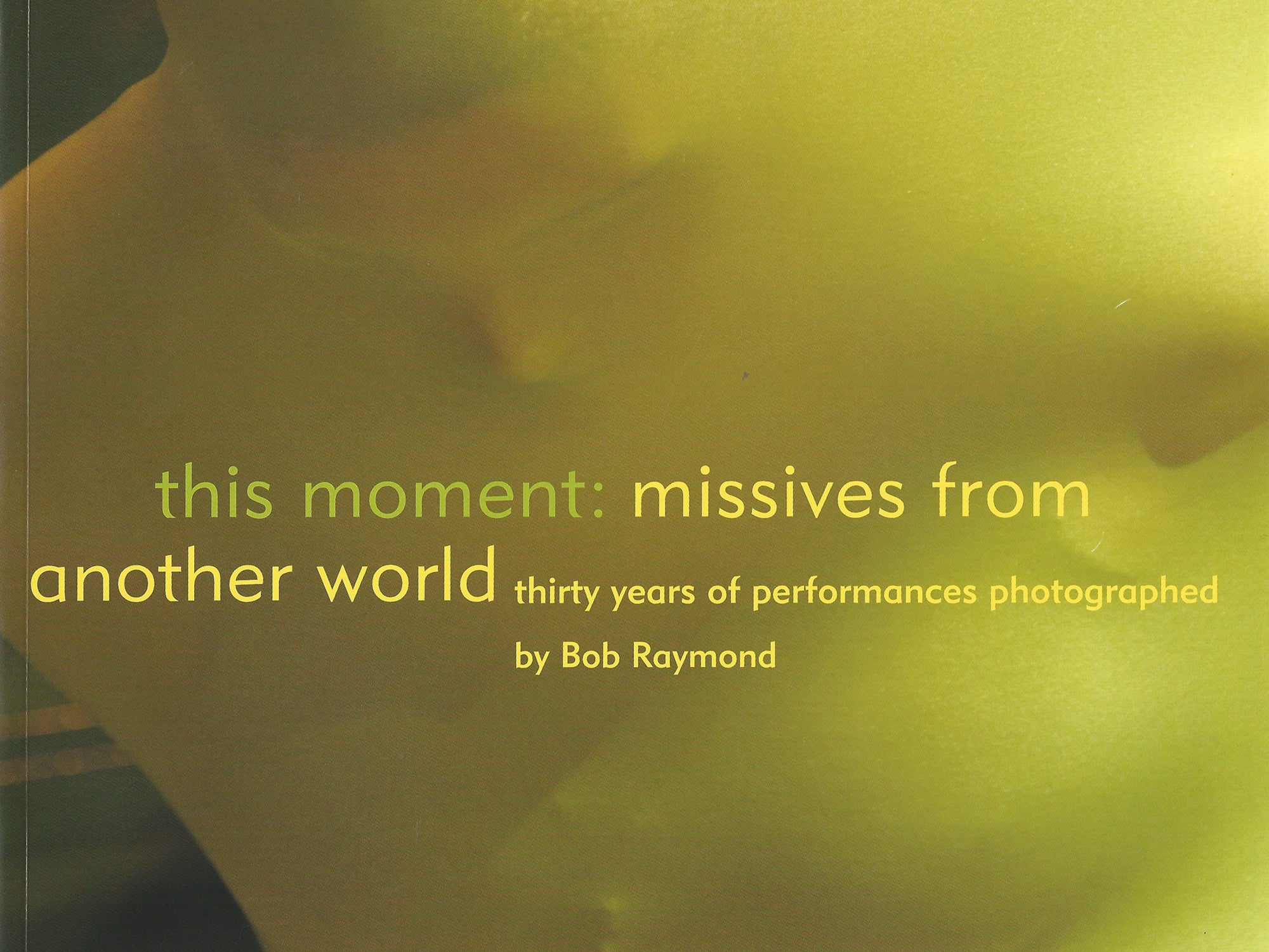 this moment: missives from another world : Thirty Years of Performances Photographed - Bob Raymond