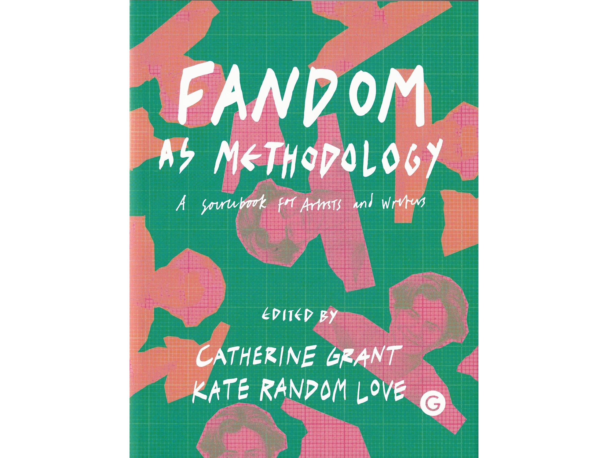 Fandom as Methodology: A Sourcebook for Artists and Writers - Catherine Grant & Kate Random Love