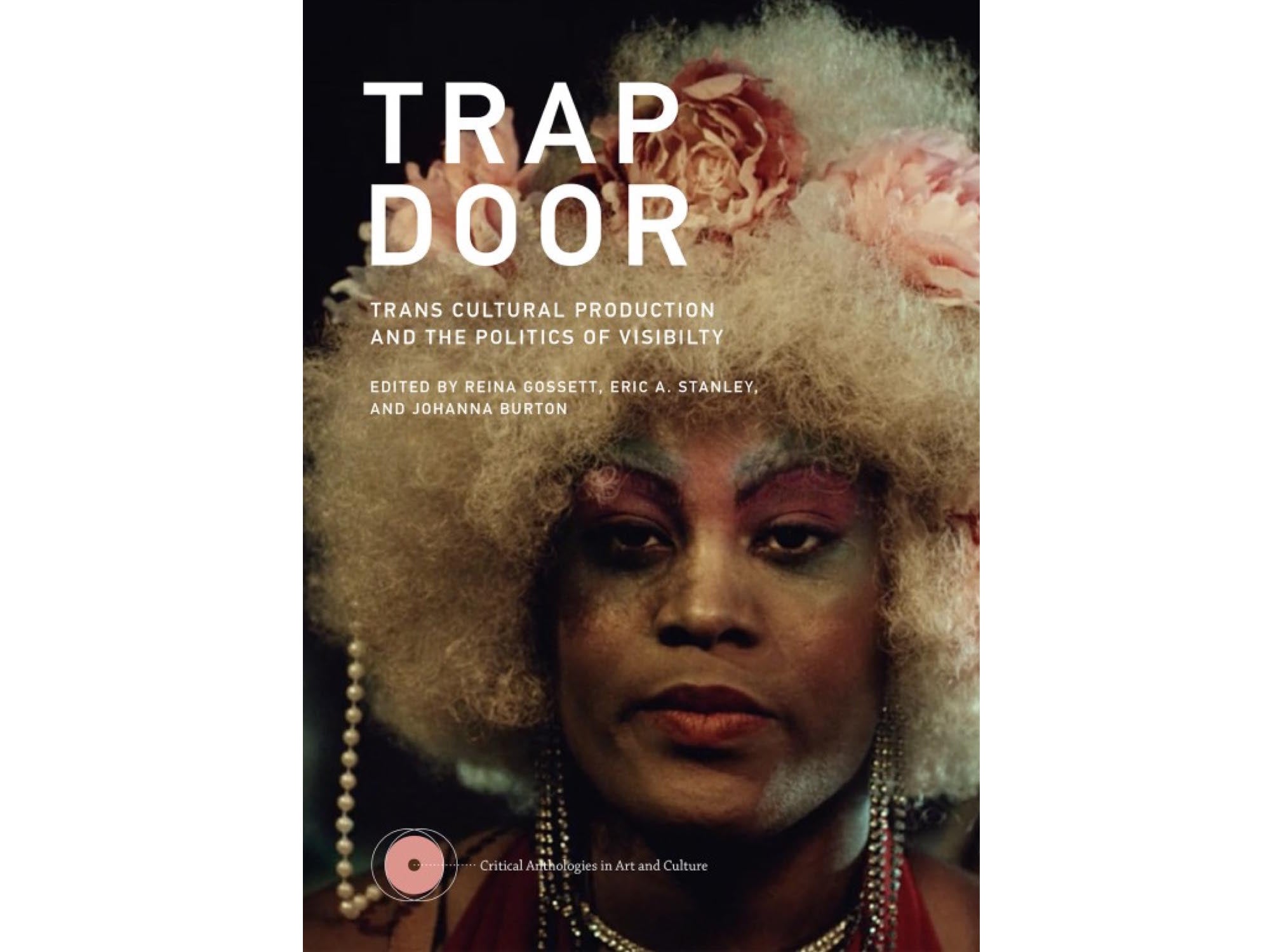 Trap Door: Trans Cultural Production and the Politics of Visibility - ed. Reina Gossett, Eric A Stanley & Johanna Burton