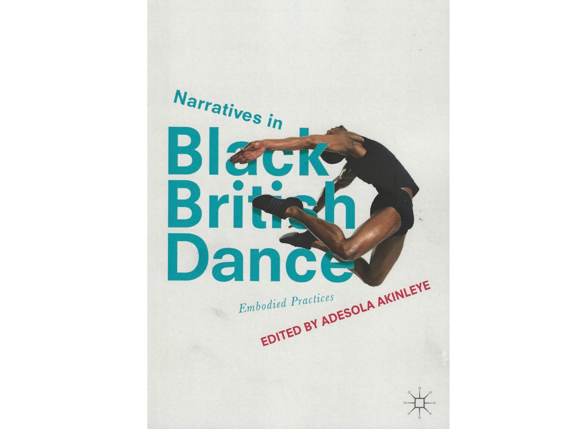 Narratives in Black British Dance: Embodied Practices - ed. Adesola Akinleye