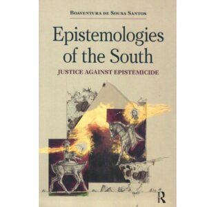Epistemologies of the South: Justice against Epistemicide - Boaventura de Sousa Santos