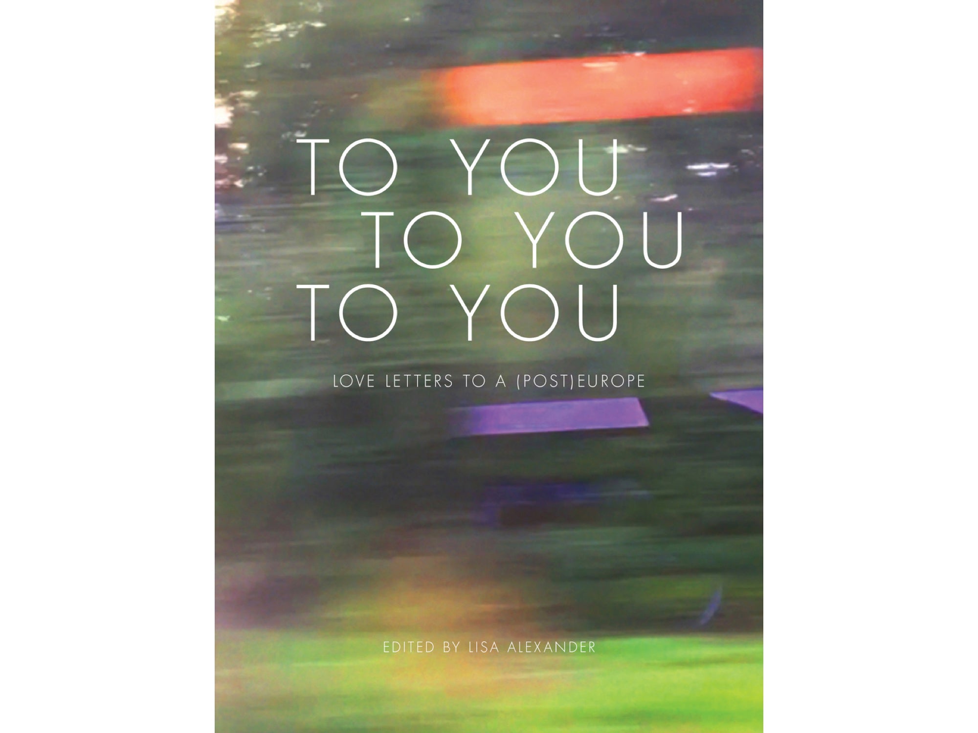 TO YOU TO YOU TO YOU, Love Letters to a (Post)Europe