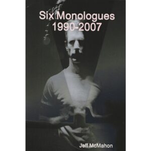 SIX MONOLOGUES 1990-2007 - Jeff Mcmahon