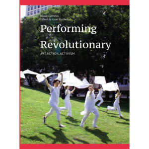 Performing Revolutionary: Art, Action, Activism - Nicole Garneau