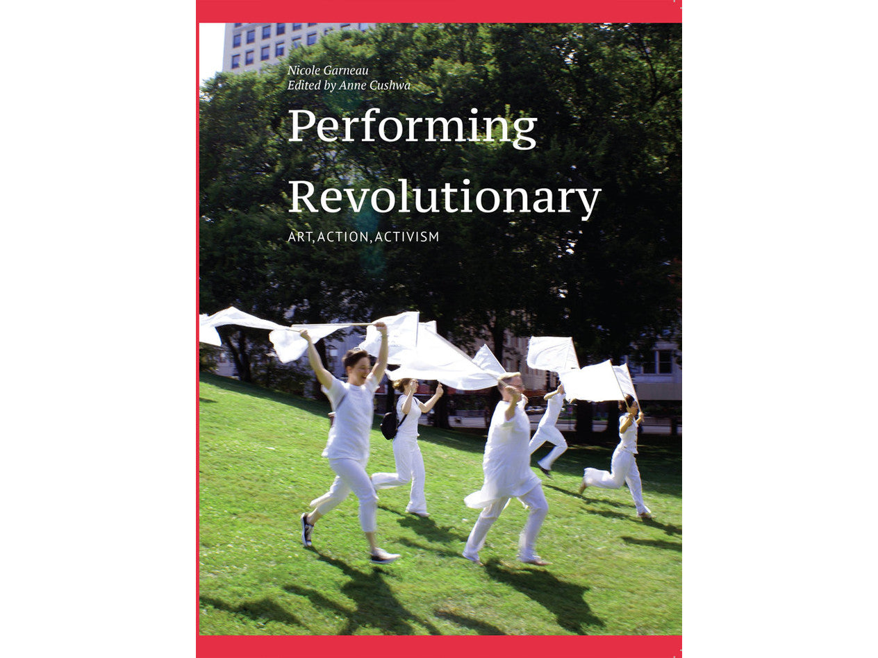 Performing Revolutionary: Art, Action, Activism - Nicole Garneau
