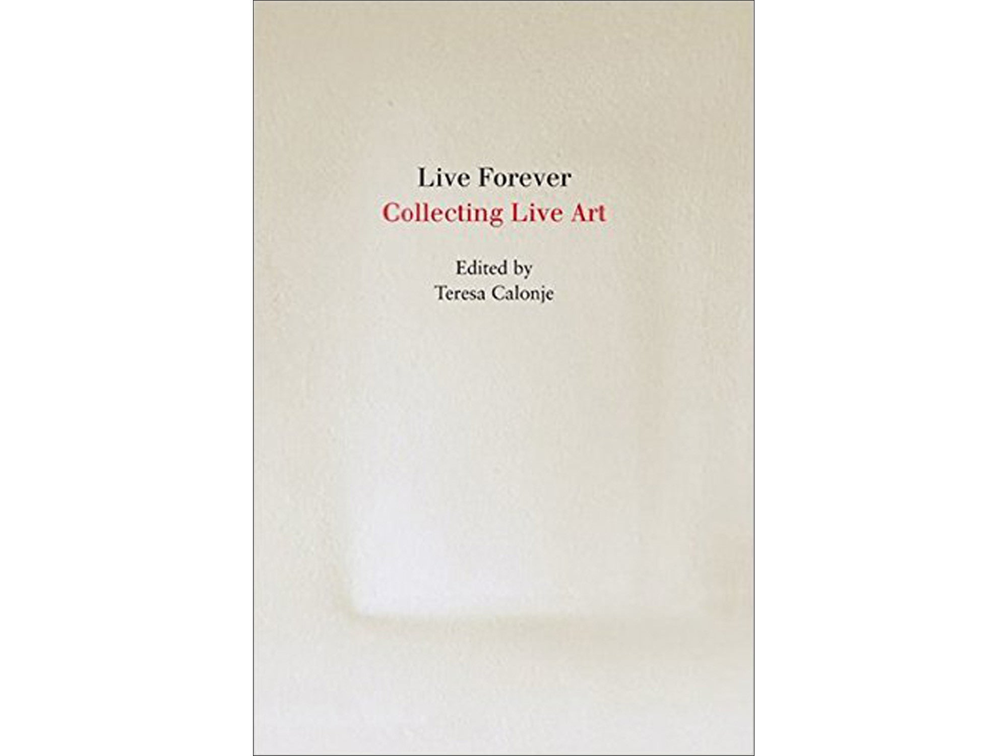 Live Forever: Collecting Live Art - Teresa Calonje