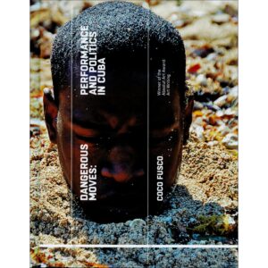 Dangerous Moves: Performance and Politics in Cuba - Coco Fusco