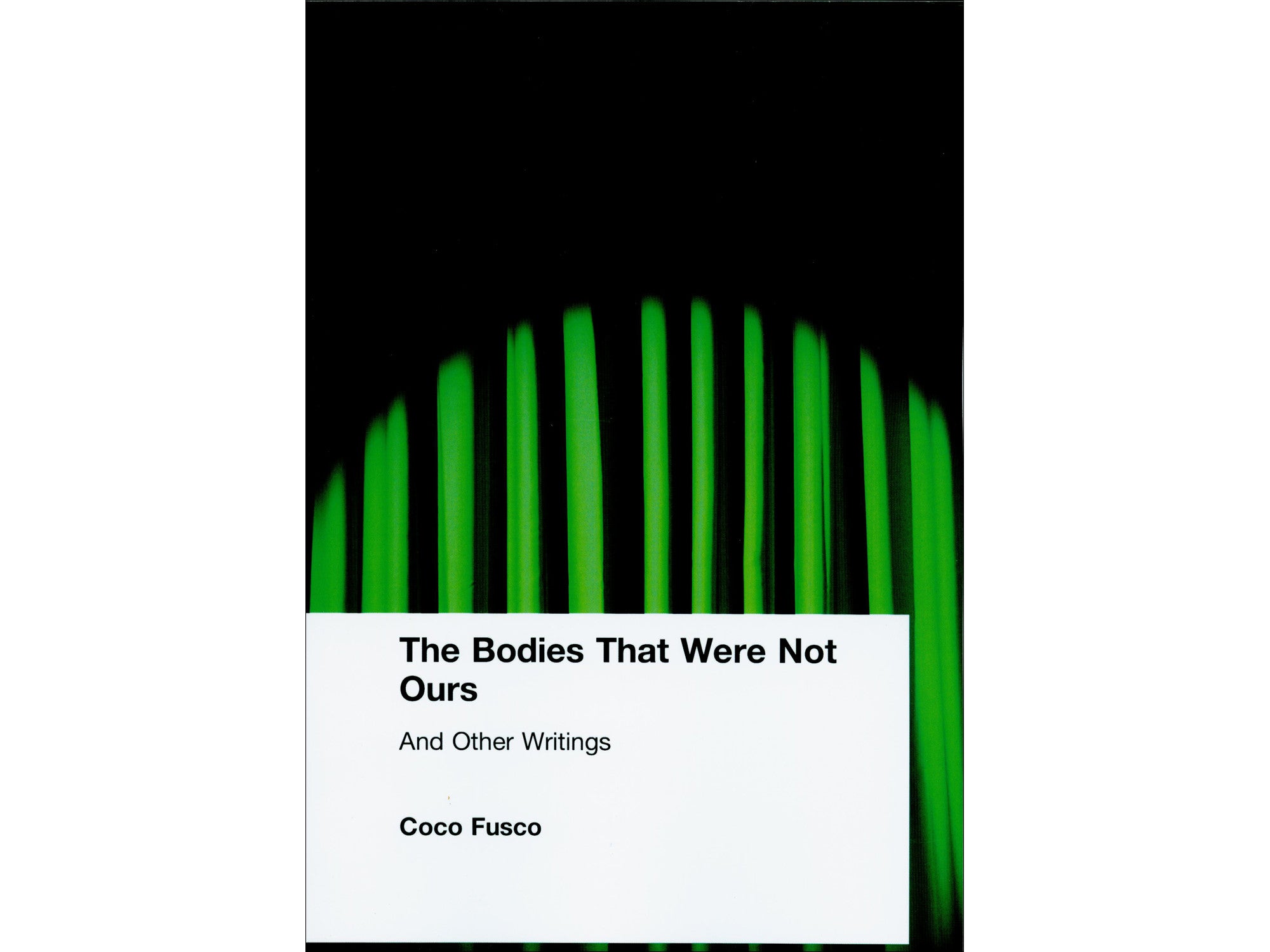 The Bodies That Were Not Ours: And Other Writings - Coco Fusco