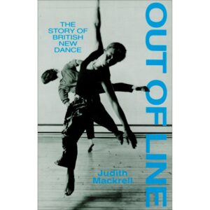 Out of Line: The Story of British New Dance - Judith Mackrell