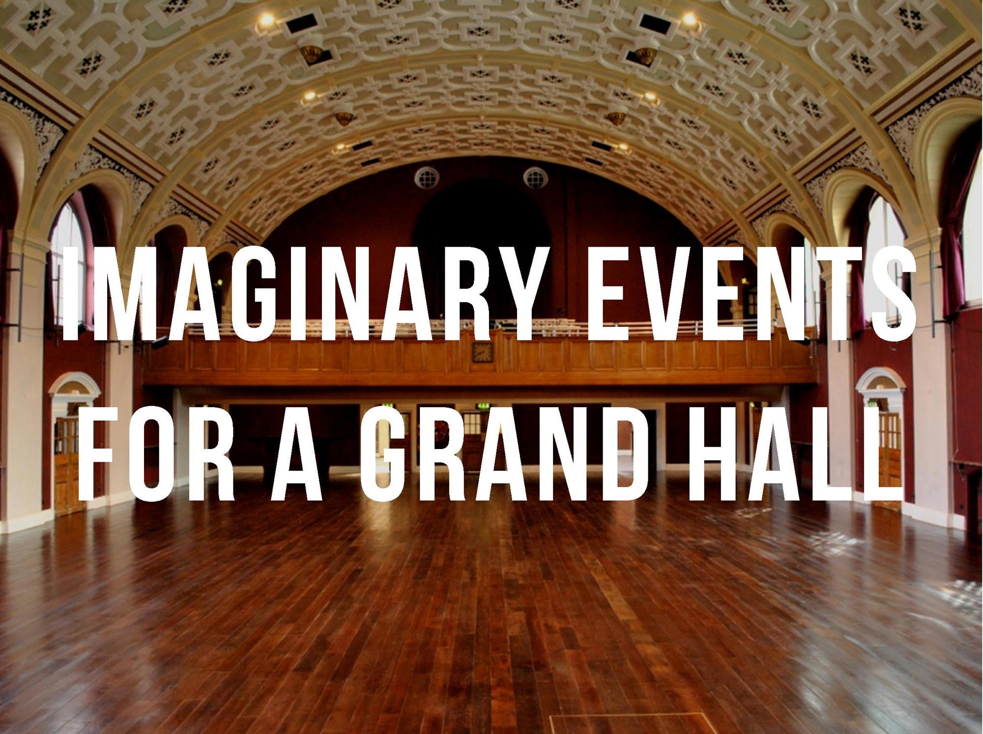 Imaginary Events for a Grand Hall