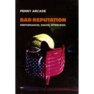 Bad Reputation: Performances, Essays, Interviews - Penny Arcade