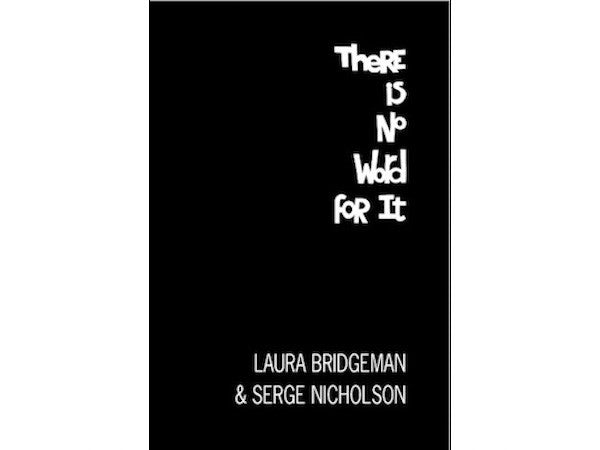 There Is No Word For It - Laura Bridgeman and Serge Nicholson