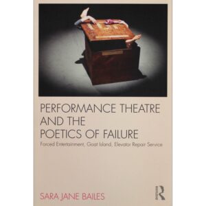 Performance Theatre and the Poetics of Failure - Sara Jane Bailes