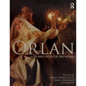 Orlan: A Hybrid Body of Artworks - Simon Donger, Simon Shepherd and ORLAN