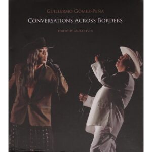 Guillermo Gómez-Peña: Conversations Across Borders - Ed. Laura Levin