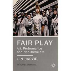 Fair Play: Art, Performance and Neoliberalism - Jen Harvie