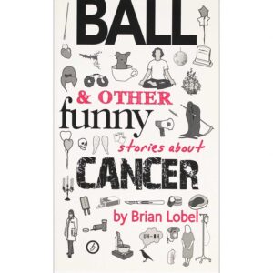 Ball & other funny stories about cancer - Brian Lobel
