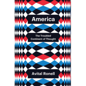 America: The Troubled Continent of Thought - Avital Ronell