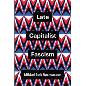 Late Capitalist Fascism - Mikkel Bolt Rasmussen